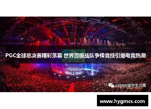 PGC全球总决赛精彩落幕 世界顶级战队争锋竞技引爆电竞热潮