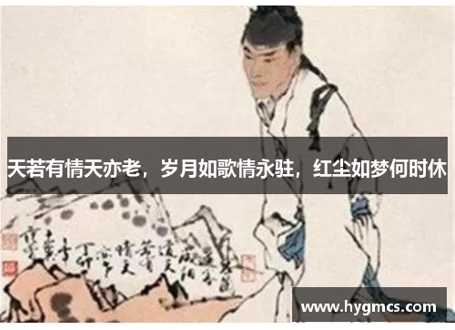 天若有情天亦老，岁月如歌情永驻，红尘如梦何时休